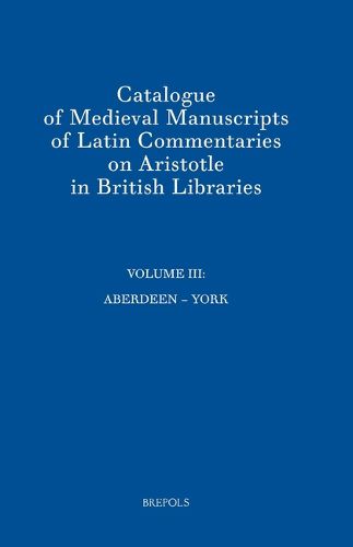 Cover image for Catalogue of Medieval Manuscripts of Latin Commentaries on Aristotle in British Libraries: Volume III: Aberdeen - York