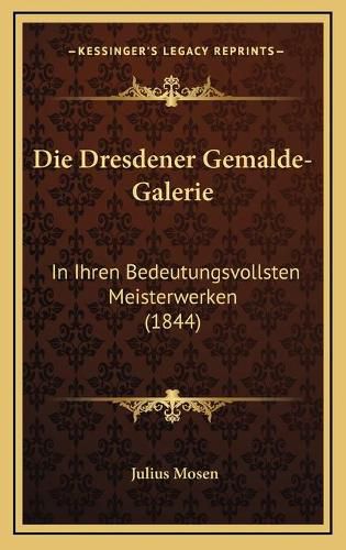 Die Dresdener Gemalde-Galerie: In Ihren Bedeutungsvollsten Meisterwerken (1844)