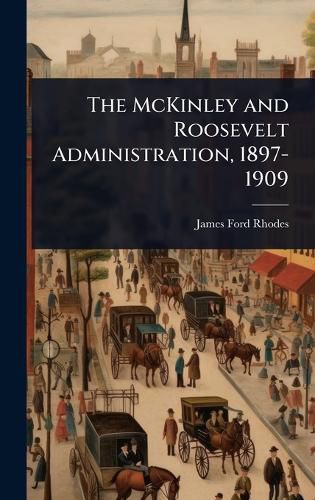 Cover image for The McKinley and Roosevelt Administration, 1897-1909