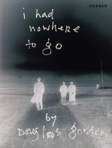 I Had Nowhere to Go: By Douglas Gordon