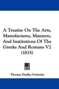 Cover image for A Treatise on the Arts, Manufactures, Manners, and Institutions of the Greeks and Romans V2 (1835)