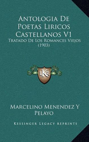 Cover image for Antologia de Poetas Liricos Castellanos V1: Tratado de Los Romances Viejos (1903)