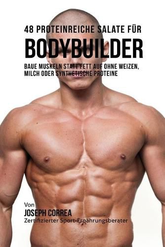 48 Proteinreiche Salate fur Bodybuilder: Baue Muskeln statt Fett auf ohne Weizen, Milch oder synthetische Proteine