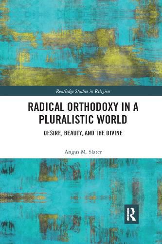 Cover image for Radical Orthodoxy in a Pluralistic World: Desire, Beauty, and the Divine