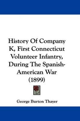 Cover image for History of Company K, First Connecticut Volunteer Infantry, During the Spanish-American War (1899)