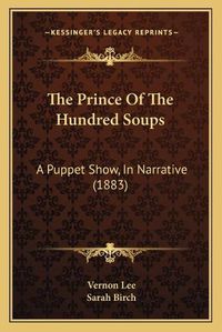 Cover image for The Prince of the Hundred Soups: A Puppet Show, in Narrative (1883)