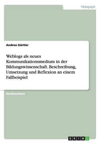 Cover image for Weblogs als neues Kommunikationsmedium in der Bildungswissenschaft. Beschreibung, Umsetzung und Reflexion an einem Fallbeispiel