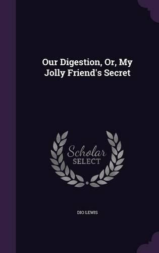 Cover image for Our Digestion, Or, My Jolly Friend's Secret