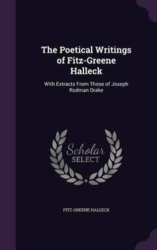 The Poetical Writings of Fitz-Greene Halleck: With Extracts from Those of Joseph Rodman Drake