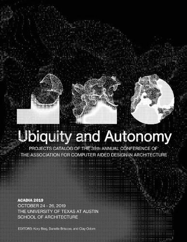 Cover image for Acadia 2019: Ubiquity and Autonomy: Project Catalog of the 39th Annual Conference of the Association for Computer Aided Design in Architecture