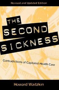 Cover image for The Second Sickness: Contradictions of Capitalist Health Care