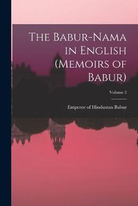 Cover image for The Babur-nama in English (Memoirs of Babur); Volume 2