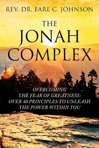 Cover image for The Jonah Complex: Overcoming The Fear Of Greatness: Over 40 Principles to Unleash The Power Within You