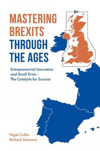 Cover image for Mastering Brexits Through The Ages: Entrepreneurial Innovators and Small Firms - The Catalysts for Success