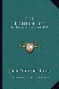 Cover image for The Light of Life: Set Forth in Sermons (1899)