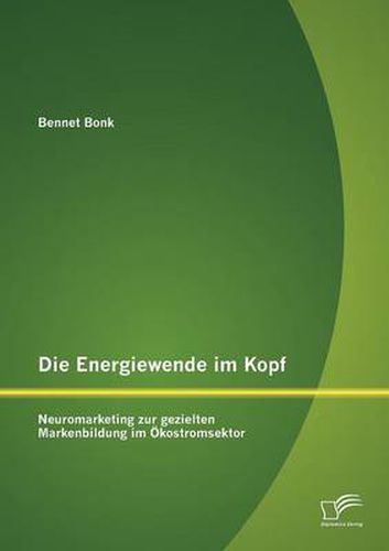 Cover image for Die Energiewende im Kopf: Neuromarketing zur gezielten Markenbildung im OEkostromsektor