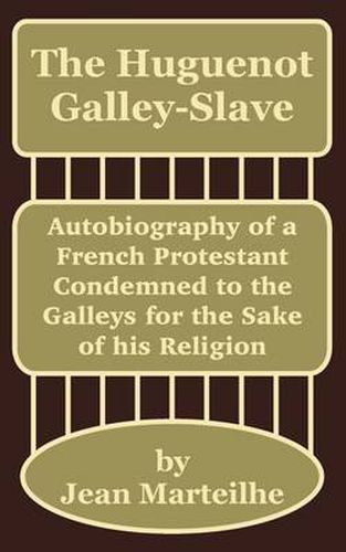 Cover image for The Huguenot Galley-Slave: Autobiography of a French Protestant Condemned to the Galleys for the Sake of his Religion