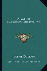 Cover image for Agadir: Ma Politique Exterieure (1919)