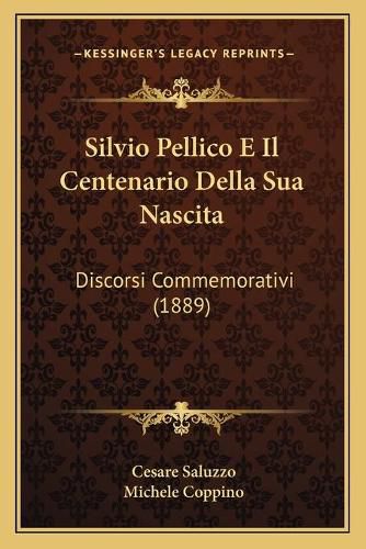 Silvio Pellico E Il Centenario Della Sua Nascita: Discorsi Commemorativi (1889)