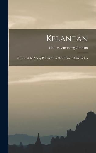 Cover image for Kelantan: a State of the Malay Peninsula: a Handbook of Information