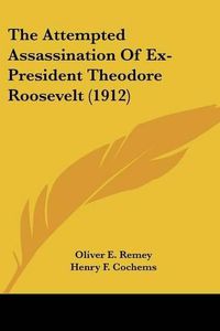 Cover image for The Attempted Assassination of Ex-President Theodore Roosevelt (1912)