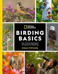 Cover image for National Geographic Birding Basics: Tips, Tools, and Techniques for Great Bird-watching