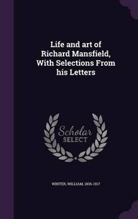 Cover image for Life and Art of Richard Mansfield, with Selections from His Letters