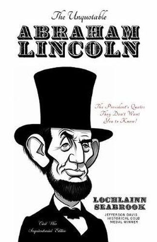 Cover image for The Unquotable Abraham Lincoln: The President's Quotes They Don't Want You to Know!