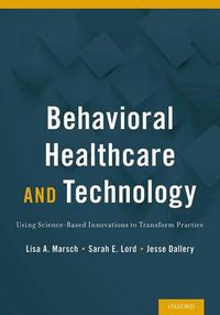 Cover image for Behavioral Health Care and Technology: Using Science-Based Innovations to Transform Practice
