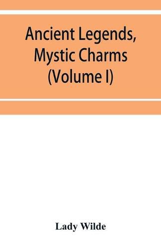 Ancient legends, mystic charms, and superstitions of Ireland (Volume I)