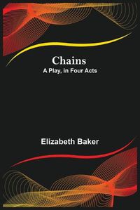 Cover image for Chains; A Play, in Four Acts