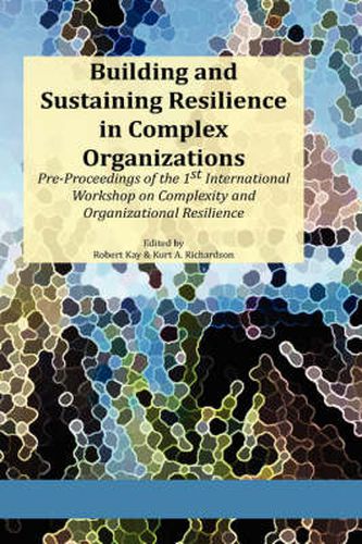 Building and Sustaining Resilience in Complex Organizations: Pre-Proceedings of the 1st International Workshop on Complexity and Organizational Resilience