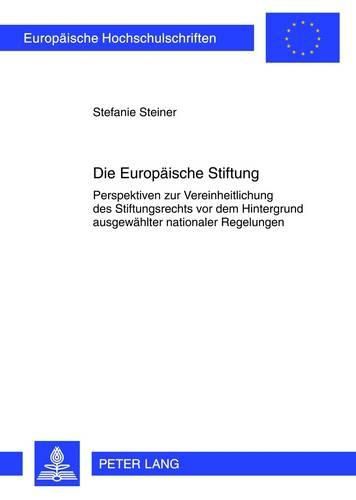 Cover image for Die Europaeische Stiftung: Perspektiven Zur Vereinheitlichung Des Stiftungsrechts VOR Dem Hintergrund Ausgewaehlter Nationaler Regelungen