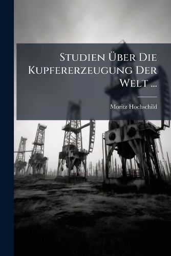 Cover image for Studien Ber Die Kupfererzeugung Der Welt ...