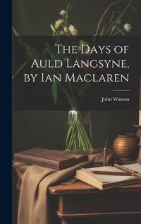 Cover image for The Days of Auld Langsyne, by Ian Maclaren