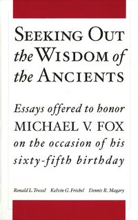 Cover image for Seeking Out the Wisdom of the Ancients: Essays Offered to Honor Michael V. Fox on the Occasion of His Sixty-Fifth Birthday