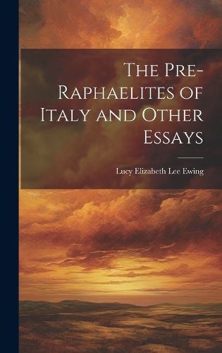 Cover image for The Pre-Raphaelites of Italy and Other Essays