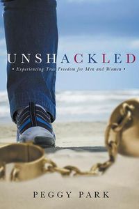 Cover image for Unshackled: Experiencing True Freedom for Men and Women