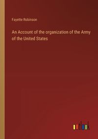 Cover image for An Account of the organization of the Army of the United States