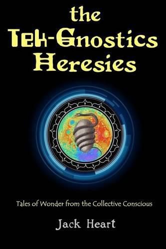 Cover image for The Tek-Gnostics Heresies: Tales of Wonder from the Collective Conscious