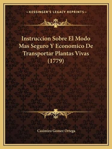 Cover image for Instruccion Sobre El Modo Mas Seguro y Economico de Transportar Plantas Vivas (1779)