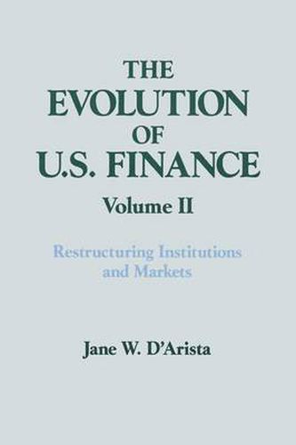Cover image for The Evolution of US Finance: v. 2: Restructuring Institutions and Markets