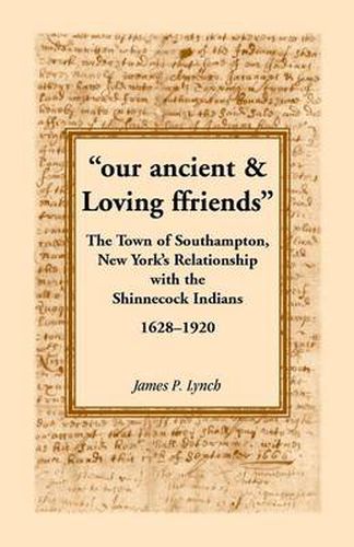 Cover image for Our Ancient & Loving Ffriends: The Town of Southampton, New York's Relationship with the Shinnecock Indians, 1628-1920