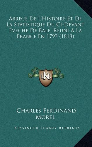 Abrege de L'Histoire Et de La Statistique Du CI-Devant Eveche de Bale, Reuni a la France En 1793 (1813)