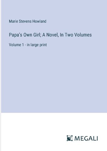 Papa's Own Girl; A Novel, In Two Volumes