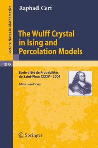 The Wulff Crystal in Ising and Percolation Models: Ecole d'Ete de Probabilites de Saint-Flour XXXIV - 2004