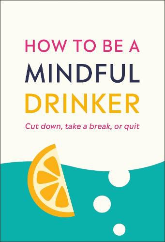 Cover image for How to Be a Mindful Drinker: Cut Down, Take a Break, or Quit