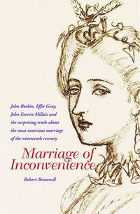 Cover image for Marriage of Inconvenience: Euphemia Chalmers Gray and John Ruskin: the secret history of the most notorious marital failure of the Victorian era