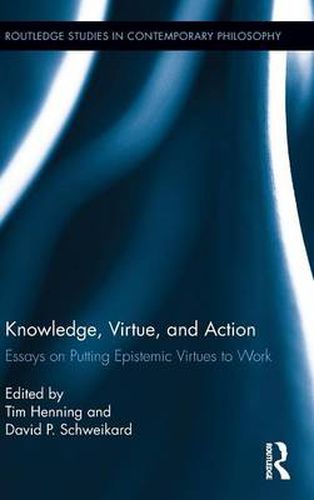 Cover image for Knowledge, Virtue, and Action: Putting Epistemic Virtues to Work