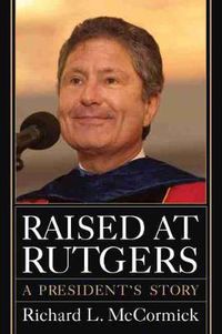 Cover image for Raised at Rutgers: A President's Story